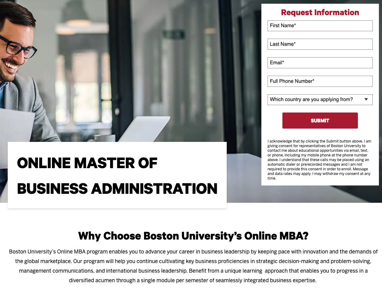 PPC Landing Page Design for Universities: 5 Layouts + 3 Common Mistakes 5 A landing page for the Online Master of Business Administration for Boston University. The request for information form is on the right side of the header and has fields for name, email, phone number, and country applying from. Below the header is an overview of why students choose BU's online MBA program.