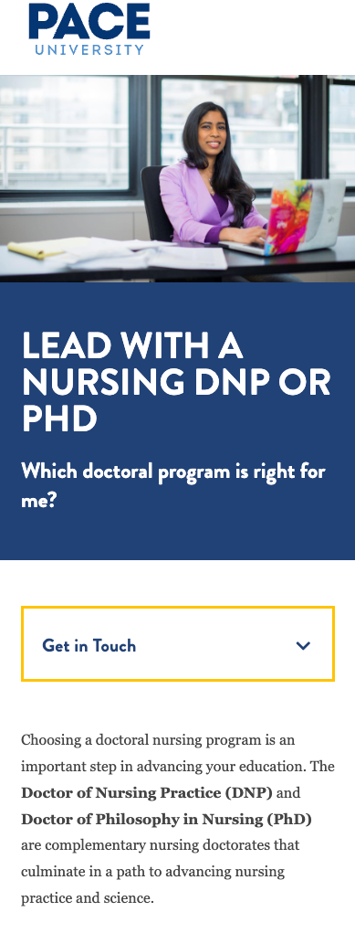 PPC Landing Page Design for Universities: 5 Layouts + 3 Common Mistakes 15 The mobile version of a Pace University landing page. Below the header is a shortened version of the request for information form that opens into a drop down menu. Below the CTA form is a description of the Doctor of Nursing Practice and Doctor of Philosophy in Nursing programs.